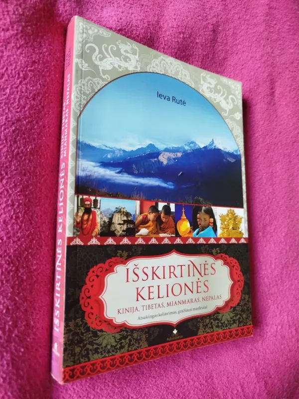 Išskirtinės kelionės. Kinija, Tibetas, Mianmaras, Nepalas - Ieva Rute, knyga 2