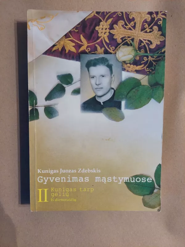 Gyvenimas mąstymuose (2 dalis). Kunigas tarp gėlių: iš dienoraščių – kun. Juozas Zdebskis - Juozas Zdebskis, knyga 2