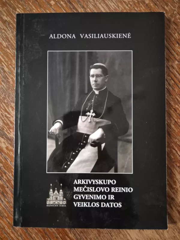 Arkivyskupo Mečislovo Reinio gyvenimo ir veiklos datos - Aldona Vasiliauskienė, knyga 2