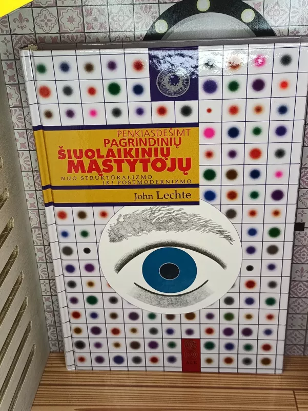 Penkiasdešimt pagrindinių šiuolaikinių mąstytojų nuo struktūralizmo iki postmodernizmo - John Lechte, knyga 2