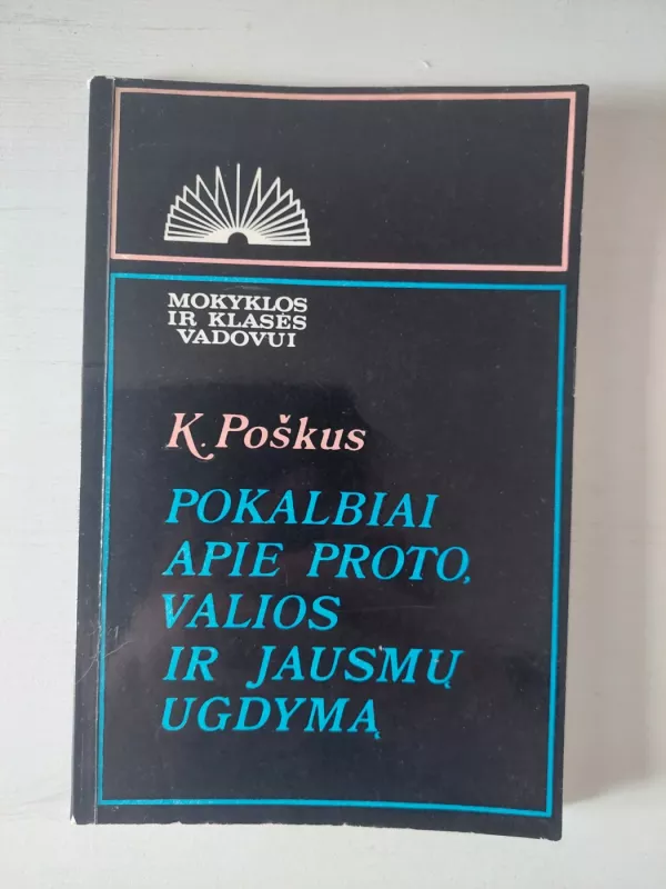 Pokalbiai apie proto, valios ir jausmų ugdymą - Kazys Poškus, knyga 2