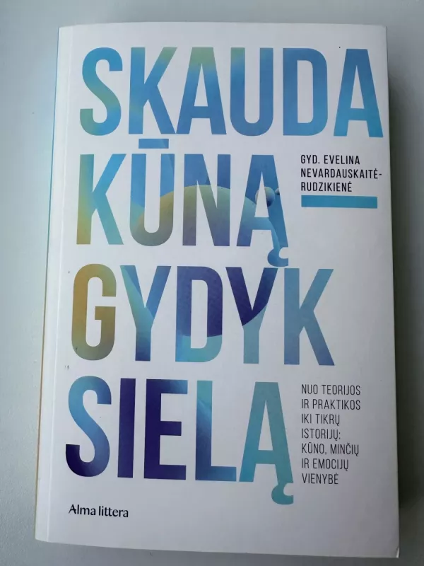 Skauda kūną – gydyk sielą. Nuo teorijos ir praktikos iki tikrų istorijų. Kūno, minčių ir emocijų trejybė - Evelina Nevardauskaitė-Rudzikienė, knyga 2