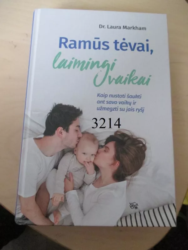 Ramūs tėvai, laimingi vaikai. Kaip nustoti šaukti ant savo vaikų ir užmegzti su jais ryšį - Laura Markham, knyga 2