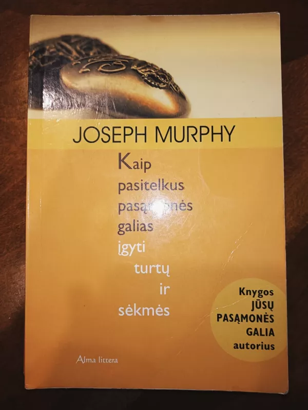 Kaip pasitelkus pasąmonės galias įgyti turtų ir sėkmės - Joseph Murphy, knyga 2