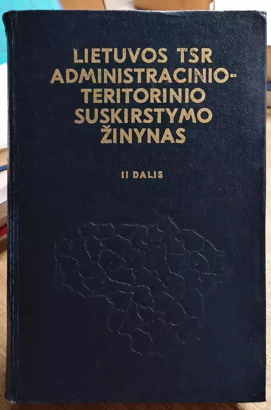 Lietuvos TSR administracinio-teritorinio suskirstymo žinynas (2 dalys) - Noreika Z., Stravinskas V. (parengėjai), knyga 3