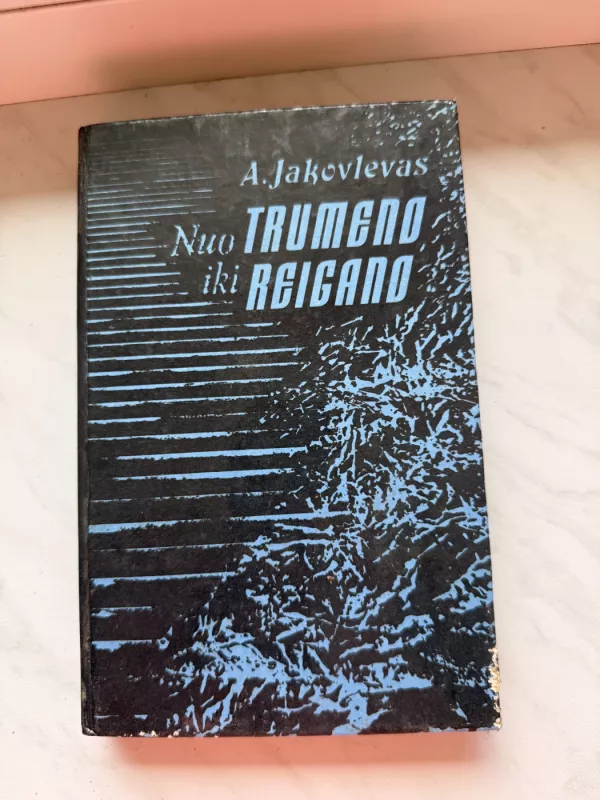 Nuo Trumeno iki Reigano - A. Jakovlevas, knyga 2