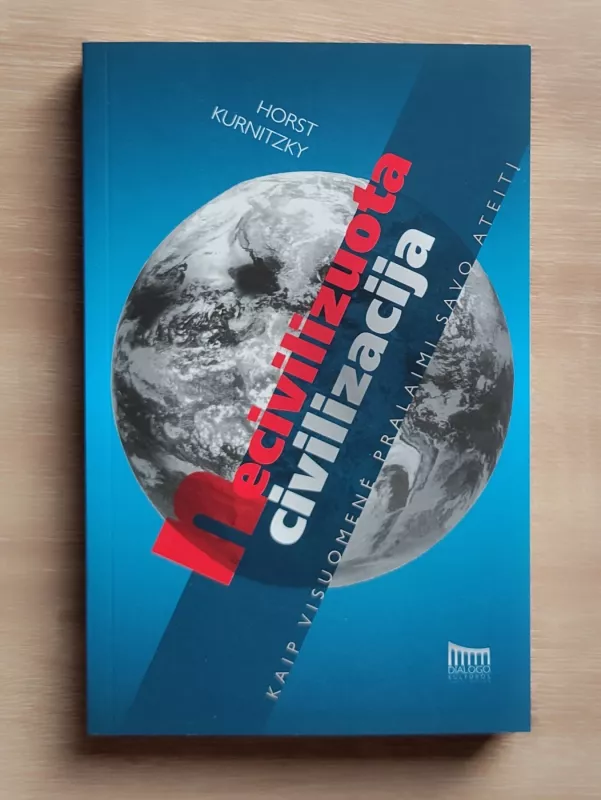 Necivilizuota civilizacija: kaip visuomenė pralaimi savo ateitį - Horst Kurnitzky, knyga 2