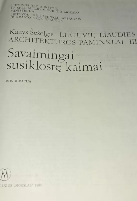 Lietuvių liaudies architektūros paminklai III. Savaimingai susiklostę kaimai - Kazys Šešelgis, knyga 3