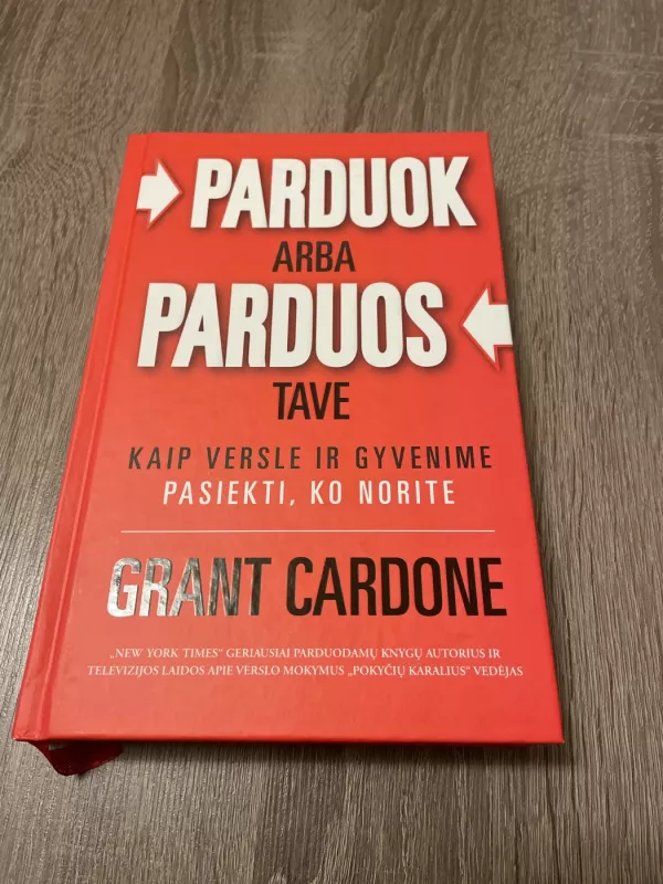 PARDUOK ARBA PARDUOS TAVE: kaip versle ir gyvenime pasiekti, ko norite - Grant Cardone, knyga 2