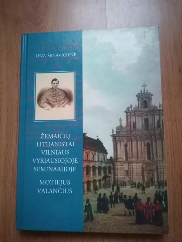 Žemaičių lituanistai Vilniaus Vyriausiojoje seminarijoje. Motiejus Valančius - Ieva Šenavičienė, knyga 2