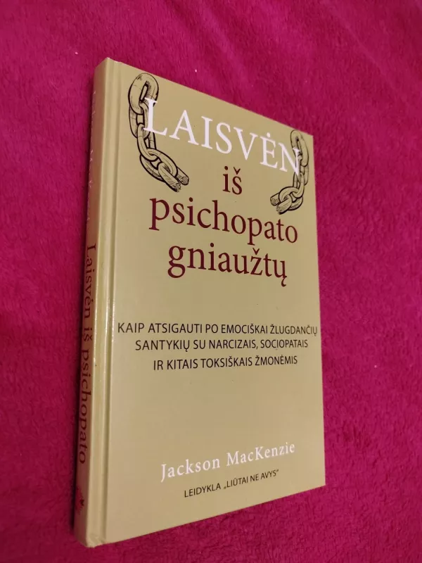 Laisvėn iš psichopato gniaužtų. Kaip atsigauti po emociškai žlugdančių santykių su narcizais, sociopatais ir kitais toksiškais žmonėmis - Jackson Mackenzie, knyga 2