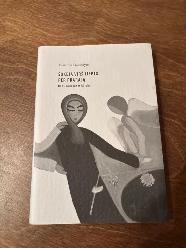 Šokėja virš liepto per prarają. Onės Baliukonės kūryba - Viktorija Daujotytė, knyga 2