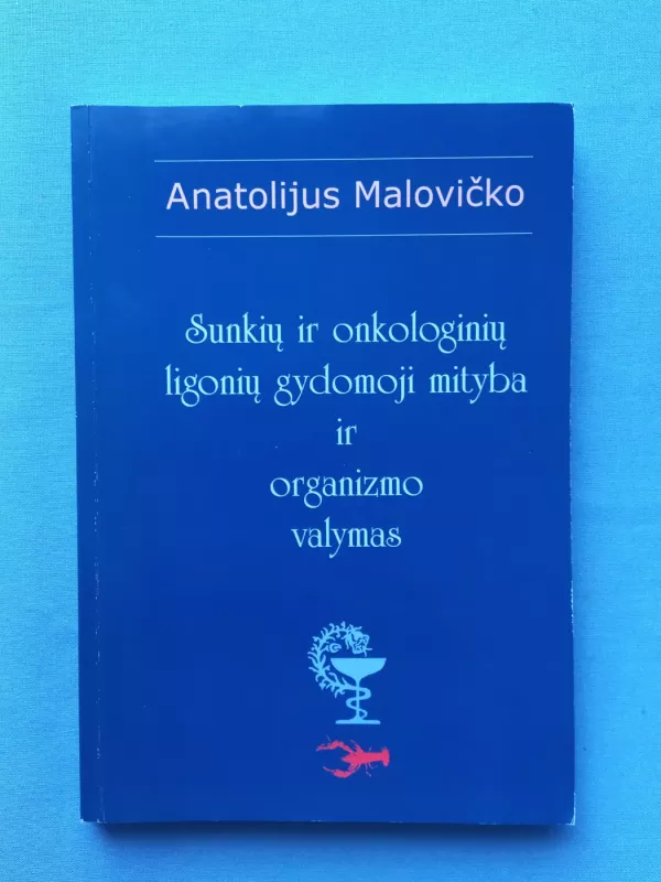 Sunkių ir onkologinių ligonių gydomoji mityba ir organizmo valymas - Anatolijus Malovičko, knyga 2