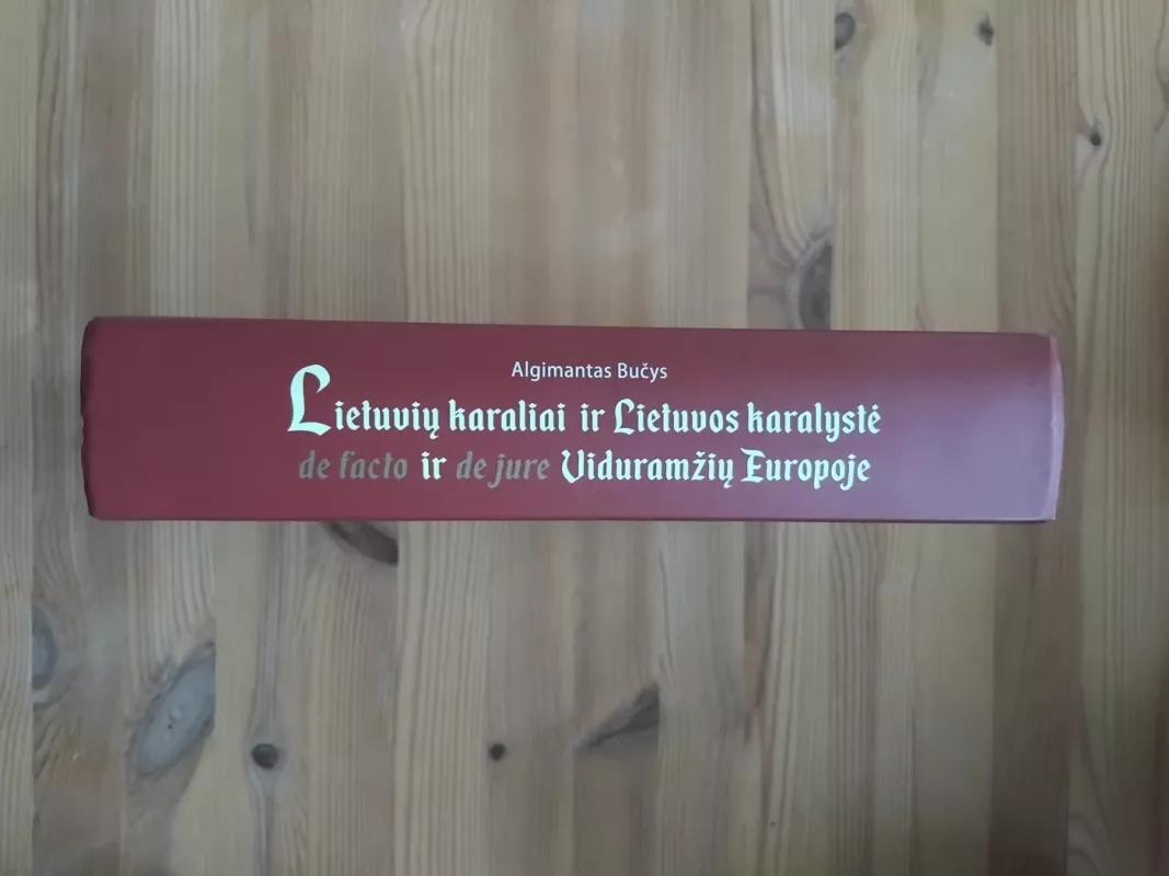 Lietuvių karaliai ir Lietuvos karalystė de facto ir de jure viduramžių Europoje - Algimantas Bučys, knyga 3