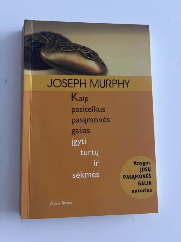 Kaip pasitelkus pasąmonės galias įgyti turtų ir sėkmės - Joseph Murphy, knyga 2