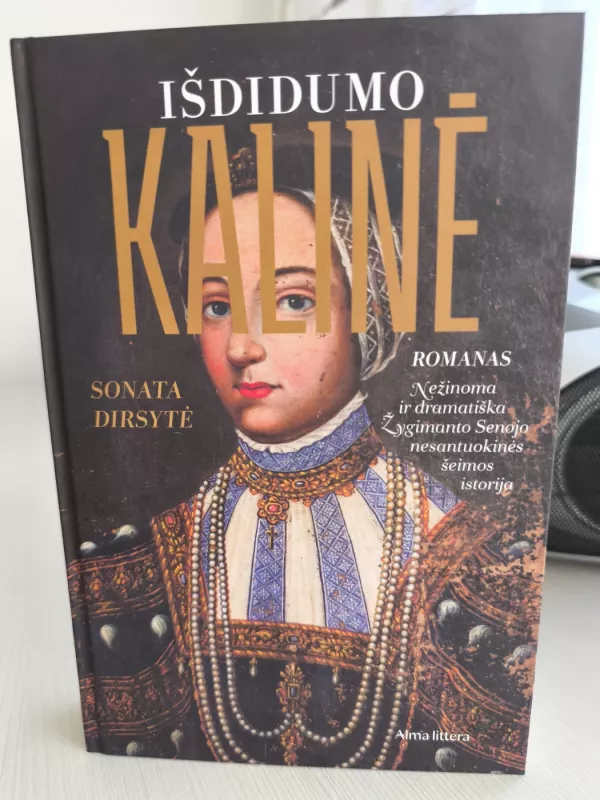 Išdidumo kalinė. Nežinoma ir dramatiška Žygimanto Senojo nesantuokinės šeimos istorija - Sonata Dirsytė, knyga 2