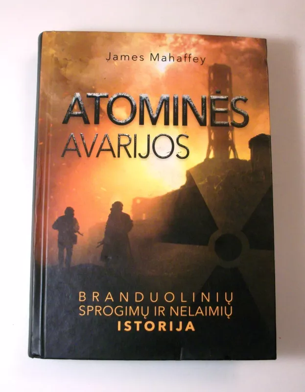 Atominės avarijos. Branduolinių sprogimų ir nelaimių istorija - James Mahaffey, knyga 3