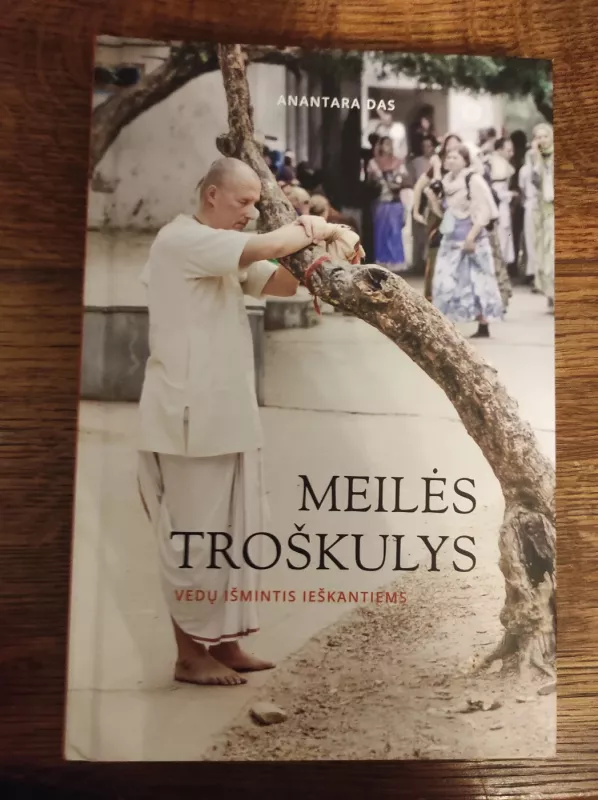 Meilės troškulys. Vedų išmintis ieškantiems - Anantara Das, knyga 2