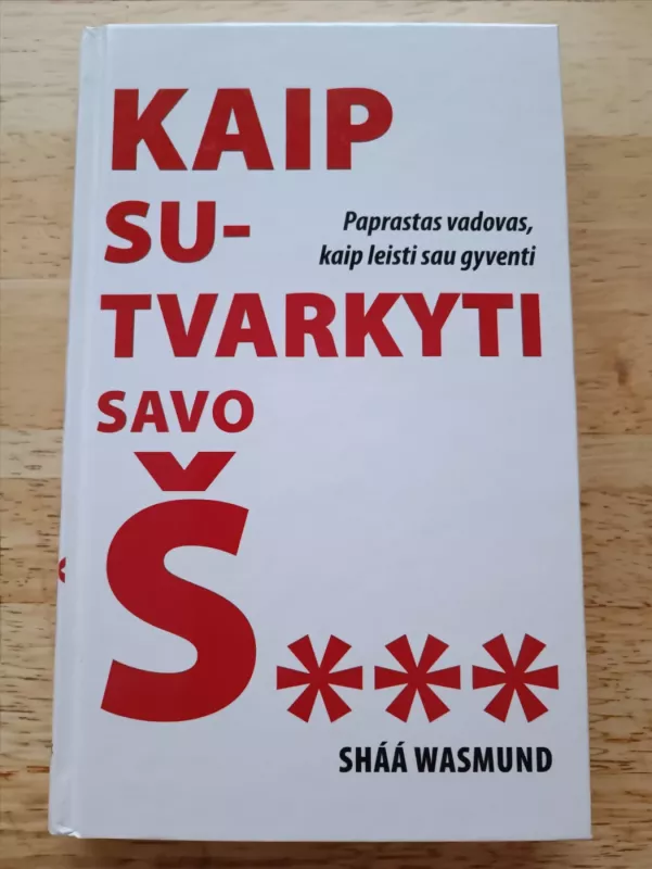 KAIP SUTVARKYTI SAVO Š.... : paprastas vadovas, kaip leisti sau gyventi - Shaa Wasmund, knyga 2