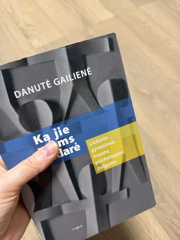 Ką jie mums padarė. Lietuvos gyvenimas traumų psichologijos žvilgsniu - Danutė Gailienė, knyga 3
