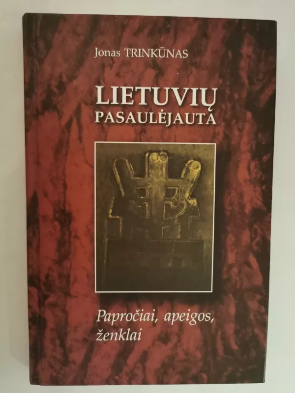 Lietuvių pasaulėjauta: papročiai, apeigos, ženklai - Jonas Trinkūnas, knyga 2