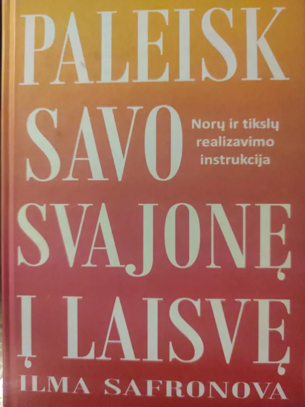 Paleisk savo svajonę į laisvę. Norų ir tikslų realizavimo instrukcija - Ilma Safronova, knyga 2