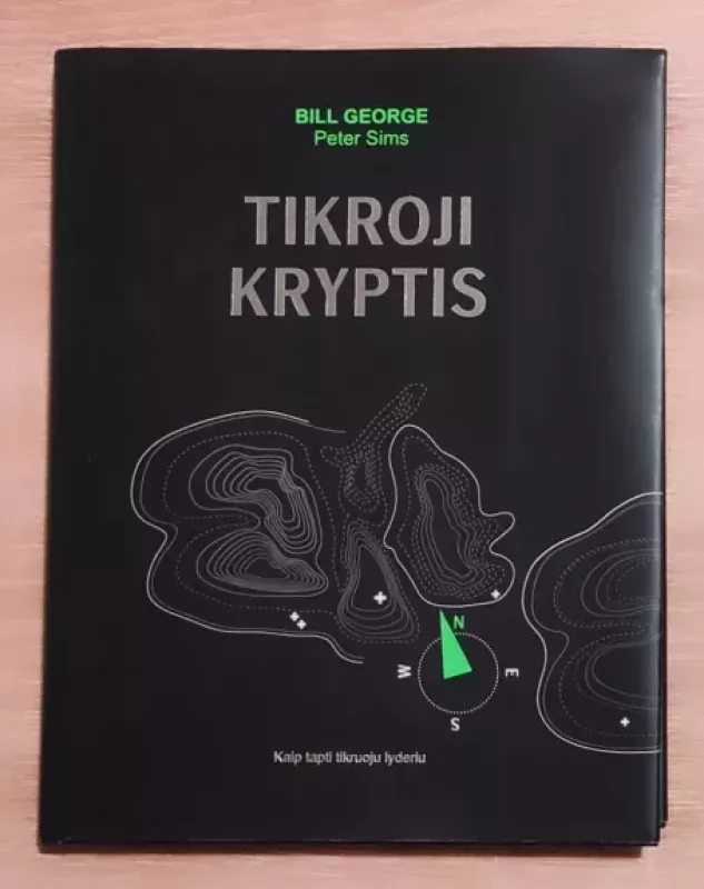 Tikroji kryptis. Kaip tapti tikruoju lyderiu - lyderiu Bill George, Peter Sims , knyga 2