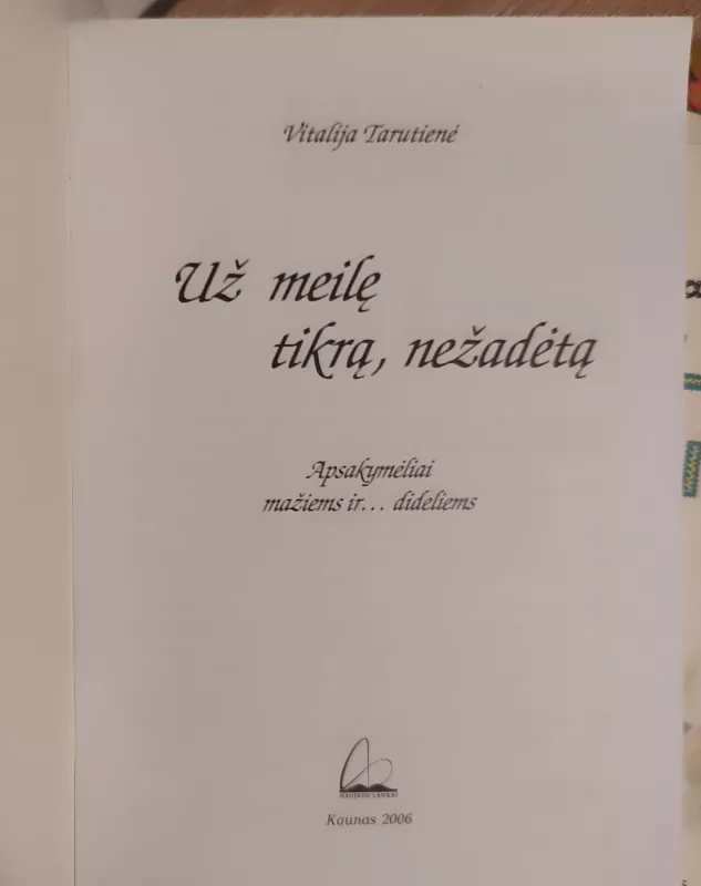 Už meilę tikrą, nežadėtą: apsakymėliai mažiems ir... dideliems - Vitalija Tarutienė, knyga 3