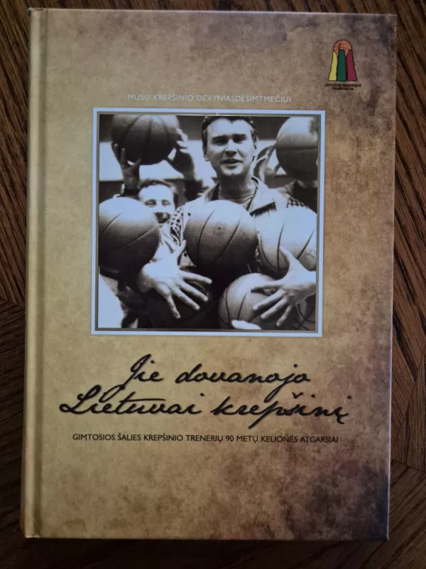 Jie dovanojo Lietuvai krepšinį. Gimtosios šalies krepšinio trenerių 90 metų kelionės atgarsiai - Stanislovas Stonkus, knyga 2