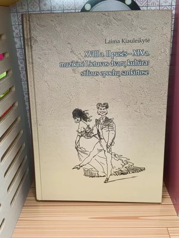 XVIII a. II pusės - XIX a. muzikinė Lietuvos dvarų kultūra: stiliaus epochų sankirtose - Laima Kiauleikytė, knyga 2