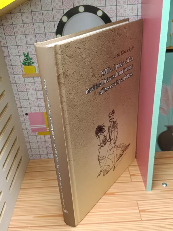 XVIII a. II pusės - XIX a. muzikinė Lietuvos dvarų kultūra: stiliaus epochų sankirtose - Laima Kiauleikytė, knyga 3