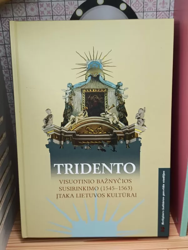 Tridento Visuotinio bažnyčios susirinkimo (1545-1563) įtaka Lietuvos kultūrai - Autorių Kolektyvas, knyga 2