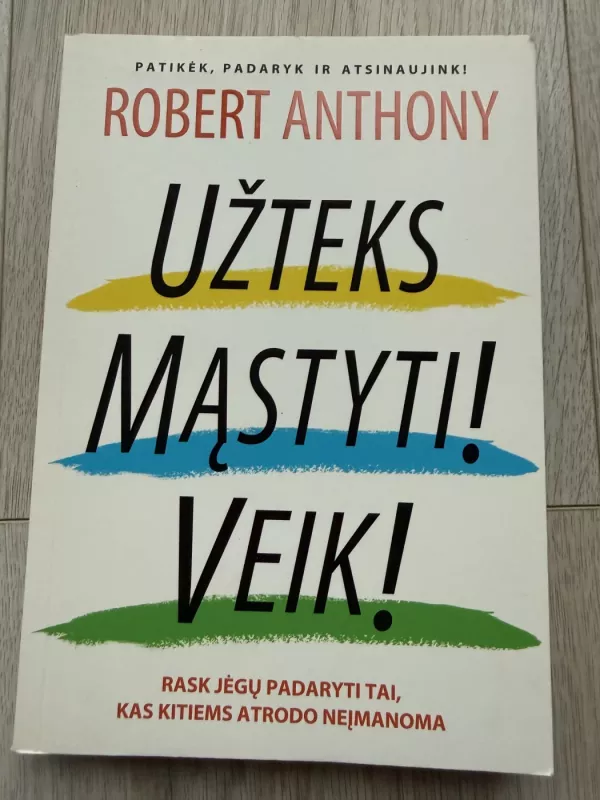 Užteks mąstyti! Veik! - Robert Anthony, knyga 2