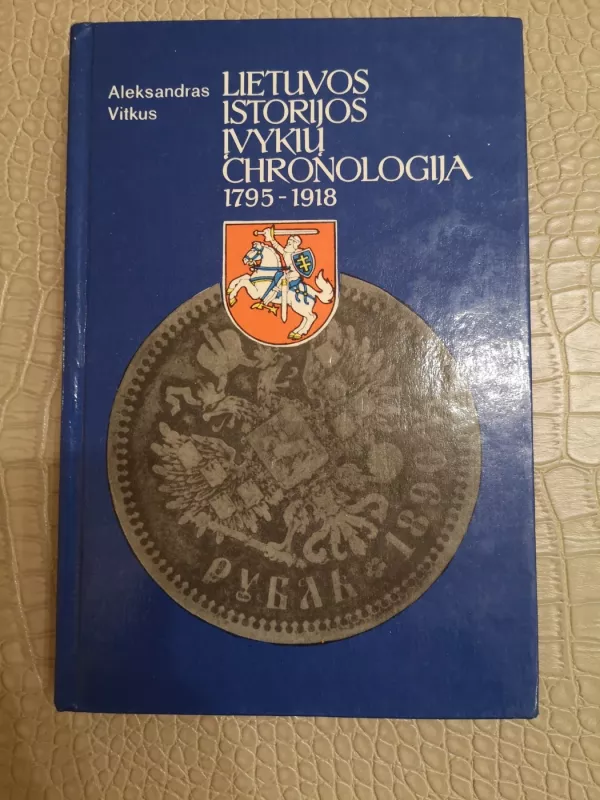Lietuvos Istorijos Įvykių chronologija 1795-1918 - Aleksandras Vitkus, knyga 2