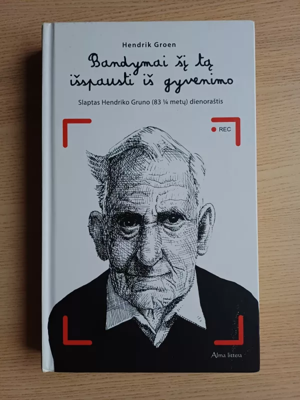 Bandymai šį tą išspausti iš gyvenimo. Slaptas Hendriko Gruno (83 ¼ metų) dienoraštis - Hendrik Groen, knyga 2