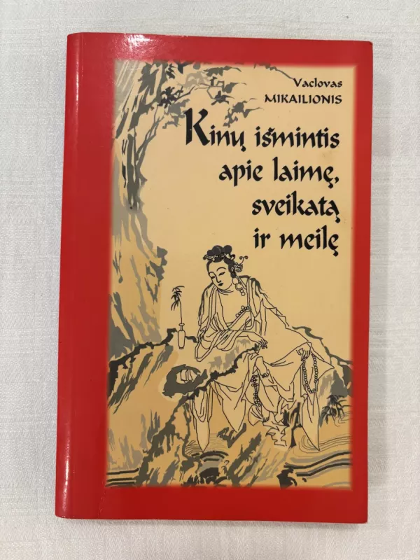 Kinų išmintis apie laimę, sveikatą ir meilę - Vaclovas Mikailionis, knyga 2