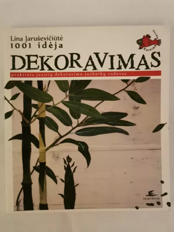 1001 idėja DEKORAVIMAS praktinis įvairių dekoravimo technikų vadovas - Lina Jaruševičiūtė, knyga 2