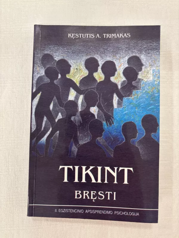 Tikint bręsti. II. Egzistencinio apsisprendimo psichologija - Kęstutis A. Trimakas, knyga 2