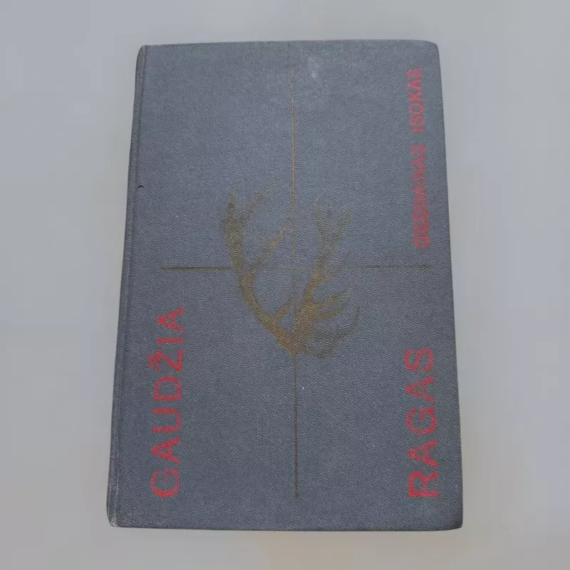 Gaudžia ragas. Žvėrys, paukščiai ir jų medžioklė Lietuvoje - Gediminas Isokas, knyga 2