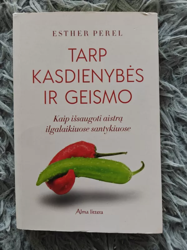 Tarp kasdienybės ir geismo.  Kaip išsaugoti aistrą ilgalaikiuose santykiuose - ESTHER PEREL, knyga 2