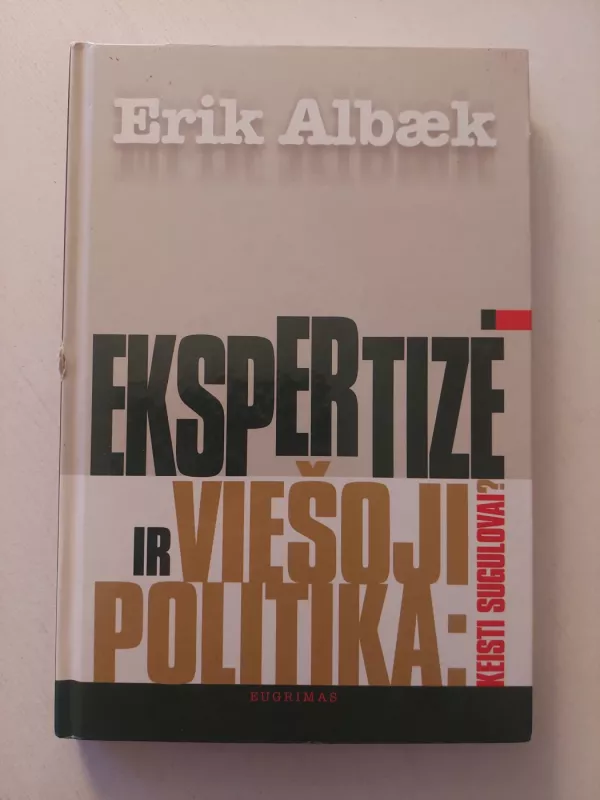 Ekspertizė ir viešoji politika: keisti sugulovai? - Erik Albaek, knyga 2