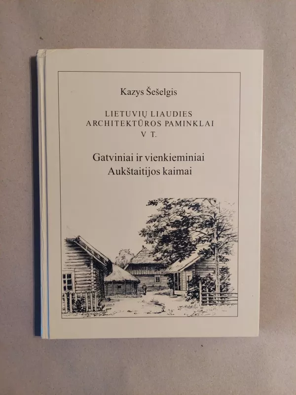 Gatviniai ir vienkieminiai Aukštaitijos kaimai - Kazys Šešelgis, knyga 2