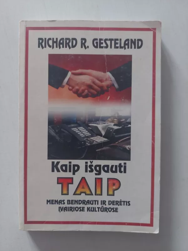 Kaip išgauti taip: menas bendrauti ir derėtis įvairiose kultūrose - Richard R. Gesteland, knyga 2