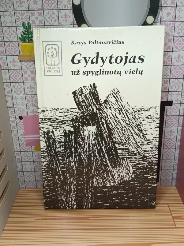 Gydytojas už spygliuotų vielų - Kazys Paltanavičius, knyga 2