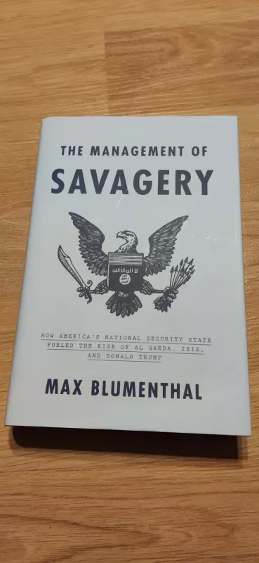 The Management of Savagery: How America's National Security State Fueled the Rise of Al Qaeda, ISIS, and Donald Trump - Max Blumenthal, knyga 2
