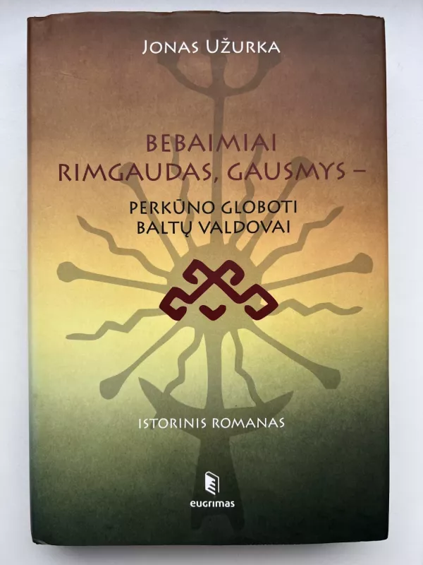 Bebaimiai Rimgaudas, Gausmys - Perkūno globoti baltų valdovai - Jonas Užurka, knyga 2