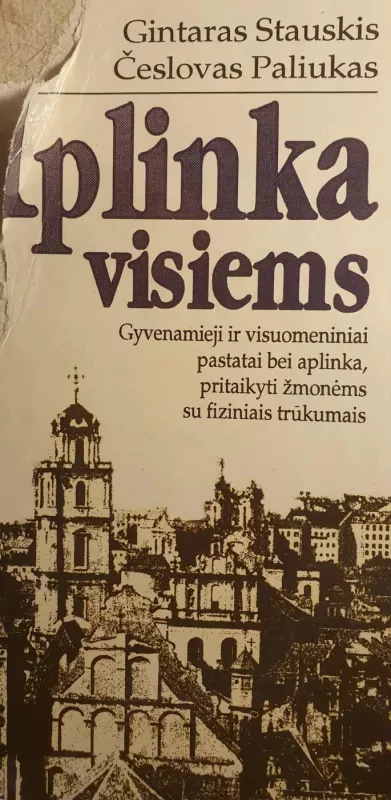 Aplinka visiems. Gyvenamieji ir visuomeniniai pastatai bei aplinka, pritaikyti žmonėms su fiziniais trūkumais - G.Stauskis, Č.Paliukas, knyga 3
