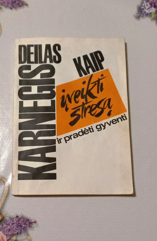 Kaip įveikti stresą ir pradėti gyventi - Dale Carnegie, knyga 2