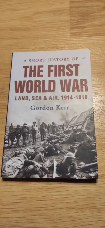 A Short History of the First World War: Land, Sea & Air, 1914-1918 - Gordon Kerr, knyga 2