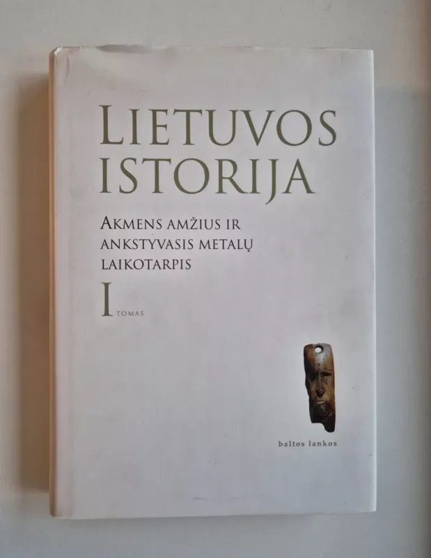 LIETUVOS ISTORIJA Akmens amžius ir Ankstyvasis metalų laikotarpis - Algirdas Girininkas, knyga 3
